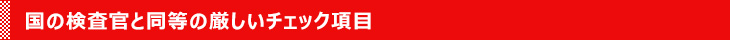 国の検査官と同等の厳しいチェック項目