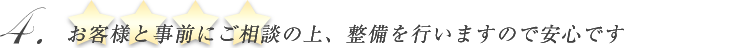 お客様と事前にご相談の上、整備をおこないますので安心